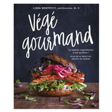 Végé gourmand : la cuisine végétalienne à son meilleur! : plus de 60 recettes hautes en saveur